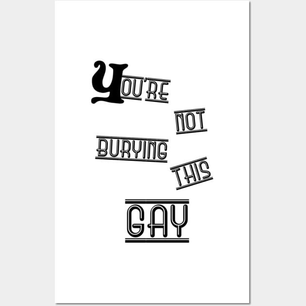 You are not burying this gay Wall Art by ButterfliesT